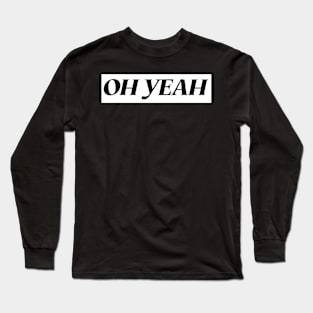 OH YEAH Long Sleeve T-Shirt